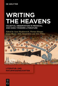 Title: Writing the Heavens: Celestial Observation in Medieval and Early Modern Literature, Author: Aura Heydenreich
