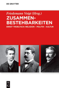 Title: Zusammenbestehbarkeiten: Ernst Troeltsch: Religion - Politik - Kultur, Author: Friedemann Voigt