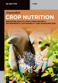 Title: Crop Nutrition: Enhancing Healthy Soils, Food Security, Environmental Sustainability and Advancing SDGs, Author: Amanullah