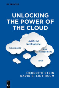 Title: Unlocking the Power of the Cloud: Governance, Artificial Intelligence, Risk Management, Value, Author: Meredith Stein