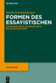 Title: Formen des Essayistischen: Paradigmen einer Schreibästhetik bei Walter Benjamin, Author: Sarah Scheibenberger