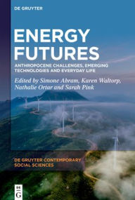 Title: Energy Futures: Anthropocene Challenges, Emerging Technologies and Everyday Life, Author: Simone Abram