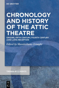 Title: Chronology and History of the Attic Theatre: Origins, Fifth Century, Fourth Century (and Late) Reception, Author: Massimiliano Ornaghi