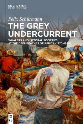 The Grey Undercurrent: Whalers and Littoral Societies at the Deep Beaches of Africa (1770-1920)