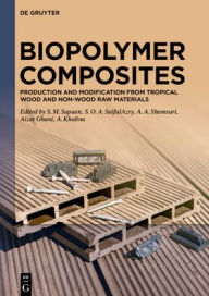 Title: Biopolymer Composites: Production and Modification from Tropical Wood and Non-Wood Raw Materials, Author: Salit Sapuan