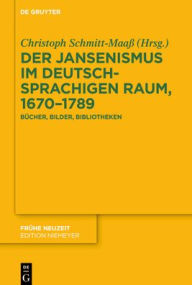 Title: Der Jansenismus im deutschsprachigen Raum, 1670-1789: Bücher, Bilder, Bibliotheken, Author: Christoph Schmitt-Maaß