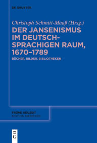 Title: Der Jansenismus im deutschsprachigen Raum, 1670-1789: Bücher, Bilder, Bibliotheken, Author: Christoph Schmitt-Maaß