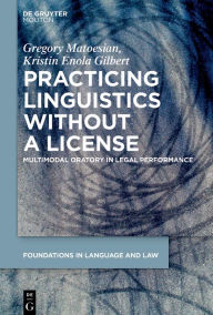 Title: Practicing Linguistics Without a License: Multimodal Oratory in Legal Performance, Author: Gregory Matoesian