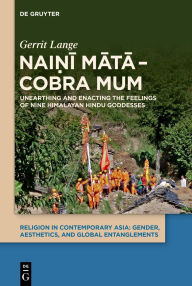 Title: Nai?i mata - Cobra Mum: Unearthing and Enacting the Feelings of Nine Himalayan Hindu Goddesses, Author: Gerrit Lange