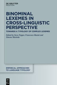 Title: Binominal Lexemes in Cross-Linguistic Perspective: Towards a Typology of Complex Lexemes, Author: Steve Pepper