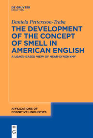 Title: The Development of the Concept of SMELL in American English: A Usage-Based View of Near-Synonymy, Author: Daniela Pettersson-Traba