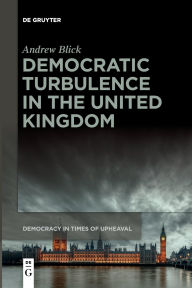 Title: Democratic Turbulence in the United Kingdom, Author: Andrew Blick