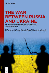 Title: The War between Russia and Ukraine: An Intercontinental Peace Ethical Conversation, Author: Nicole Kunkel