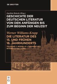 Title: Die Literatur des 15. und frühen 16. Jahrhunderts: Teilband 1: Modelle literarischer Interessenbildung, Author: Werner Williams-Krapp