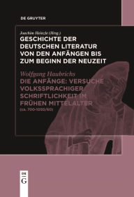 Title: Die Anfänge: Versuche volkssprachiger Schriftlichkeit im frühen Mittelalter: (ca. 700-1050/60), Author: Wolfgang Haubrichs