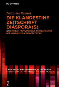 Title: Die klandestine Zeitschrift Diáspora(s): Netzwerke, Textnetze und Protestkultur der kubanischen Sonderperiode, Author: Natascha Rempel