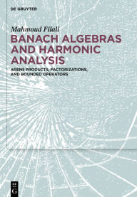 Title: Banach Algebras and Harmonic Analysis: Arens Products, Factorizations, and Bounded Operators, Author: Mahmoud Filali