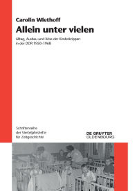 Title: Allein unter vielen: Alltag, Ausbau und Krise der Kinderkrippen in der DDR 1950-1968, Author: Carolin Wiethoff