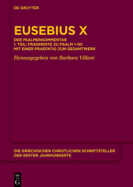 Title: Eusebius X: Der Psalmenkommentar 1. Teil: Fragmente zu Psalm 1-50 mit einer Praefatio zum Gesamtwerk, Author: Barbara Villani
