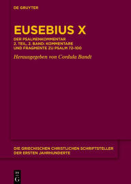 Title: Eusebius X: Der Psalmenkommentar 2. Teil, 2. Band: Kommentare und Fragmente zu Psalm 72-100, Author: Cordula Bandt