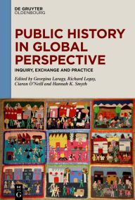 Title: Public History in Global Perspective: Inquiry, Exchange and Practice, Author: Georgina Laragy