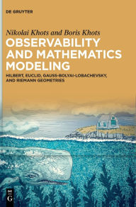 Title: Observability and Mathematics Modeling: Hilbert, Euclid, Gauss-Bolyai-Lobachevsky, and Riemann Geometries, Author: Nikolai Khots