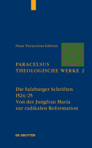Title: Die Salzburger Schriften (1524/25): Von der Jungfrau Maria zur radikalen Reformation, Author: Urs Leo Gantenbein