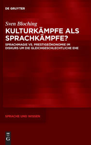 Title: Kulturkämpfe als Sprachkämpfe?: Sprachmagie vs. Prestigeökonomie im Diskurs um die gleichgeschlechtliche Ehe, Author: Sven Bloching