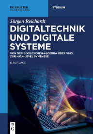 Title: Digitaltechnik und Digitale Systeme: Von der Booleschen-Algebra über VHDL zur High-Level Synthese, Author: Jürgen Reichardt