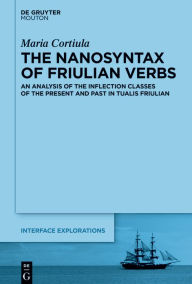 Title: The Nanosyntax of Friulian Verbs: An Analysis of the Inflection Classes of the Present and Past in Tualis Friulian, Author: Maria Cortiula