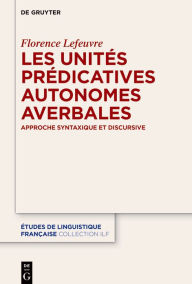 Title: Les unités prédicatives autonomes averbales: Approche syntaxique des phrases averbales en discours, Author: Florence Lefeuvre