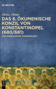 Title: Das 6. Ökumenische Konzil von Konstantinopel (680/681): Eine engelgleiche Versammlung?, Author: Heinz Ohme