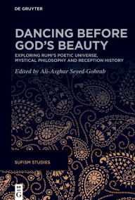 Title: Dancing before God's Beauty: Exploring Rumi's Poetic Universe, Mystical Philosophy, and Reception History, Author: De Gruyter