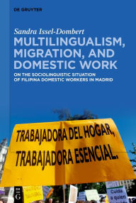Title: Multilingualism, Migration, and Domestic Work: On the Sociolinguistic Situation of Filipina Domestic Migrant Workers in Spain, Author: Sandra Issel-Dombert