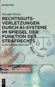Title: Rechtsgutsverletzungen durch KI-Systeme im Spiegel der Funktion des Strafrechts: KI und Generalvertrauen, Author: Nicolai Preetz