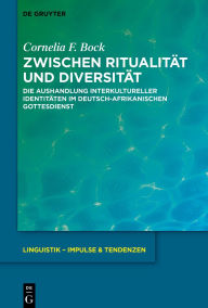 Title: Zwischen Ritualität und Diversität: Die Aushandlung interkultureller Identitäten im deutsch-afrikanischen Gottesdienst, Author: Cornelia F. Bock