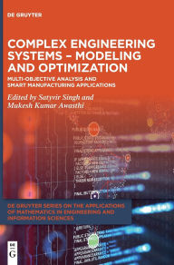 Title: Complex Engineering Systems - Modeling and Optimization: Multi-Objective Analysis and Smart Manufacturing Applications, Author: Satyvir Singh