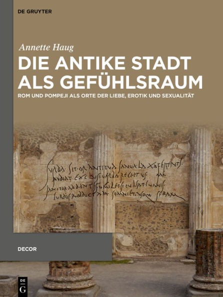 Die antike Stadt als Gefühlsraum: Rom und Pompeji als Orte der Liebe, Erotik und Sexualität