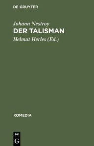 Title: Der Talisman: Posse mit Gesang in drei Akten, Author: Johann Nestroy