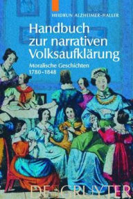 Title: Handbuch Zur Narrativen Volksaufklã¤Rung: Moralische Geschichten 1780-1848, Author: Heidrun Alzheimer-Haller