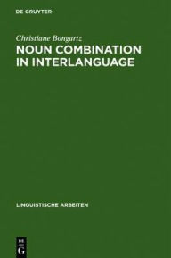 Title: Noun Combination in Interlanguage: Typology Effects in Complex Determiner Phrases, Author: Christiane Bongartz