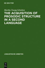 Title: The Acquisition of Prosodic Structure in a Second Language, Author: Martha Young-Scholten