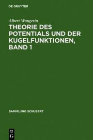 Title: Theorie des Potentials und der Kugelfunktionen: 1. Band, Author: Albert Wangerin