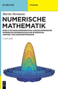Title: Numerische Mathematik: Polynom-Approximation, Ausgleichsprobleme, Numerische Differentiation und Integration, Anfangs- und Randwertprobleme, Author: Martin Hermann