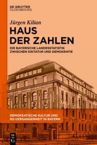 Title: Haus der Zahlen: Die bayerische Landesstatistik zwischen Diktatur und Demokratie, Author: Jürgen Kilian
