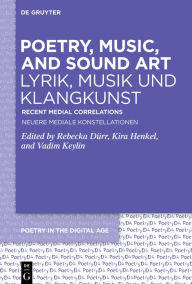 Title: Poetry, Music, and Sound Art / Lyrik, Musik und Klangkunst: Recent Medial Correlations / Neuere mediale Konstellationen, Author: Rebecka Dürr