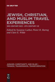 Title: Jewish, Christian, and Muslim Travel Experiences: 3rd century BCE - 8th century CE, Author: Susanne Luther