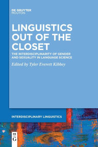 Title: Linguistics Out of the Closet: The Interdisciplinarity of Gender and Sexuality in Language Science, Author: Tyler Everett Kibbey