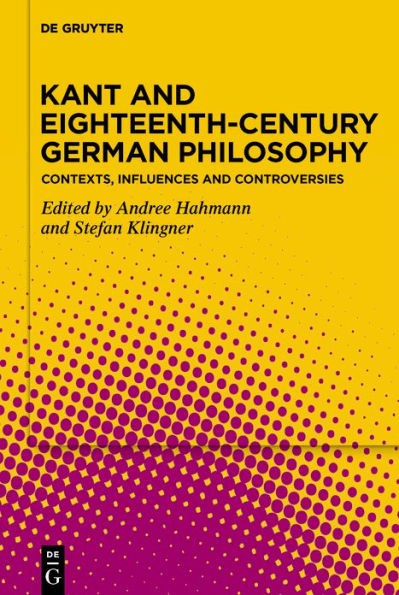 Kant and Eighteenth-Century German Philosophy: Contexts, Influences Controversies