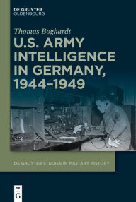Title: U.S. Army Intelligence in Germany, 1944-1949, Author: Thomas Boghardt